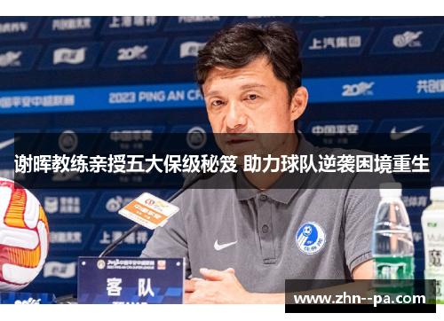 谢晖教练亲授五大保级秘笈 助力球队逆袭困境重生