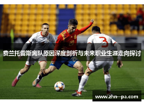 费兰托雷斯离队原因深度剖析与未来职业生涯走向探讨