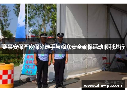 赛事安保严密保障选手与观众安全确保活动顺利进行