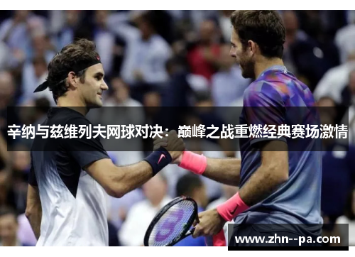 辛纳与兹维列夫网球对决:巅峰之战重燃经典赛场激情 辛纳与兹维列夫网球对决:巅峰之战重燃经典赛场激情