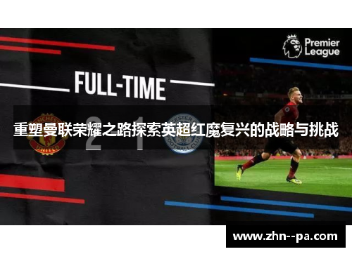 重塑曼联荣耀之路探索英超红魔复兴的战略与挑战