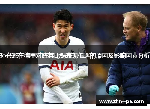 孙兴慜在德甲对阵莱比锡表现低迷的原因及影响因素分析