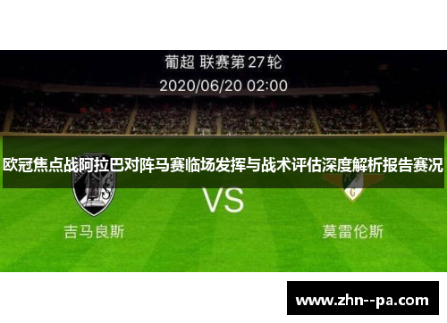 欧冠焦点战阿拉巴对阵马赛临场发挥与战术评估深度解析报告赛况