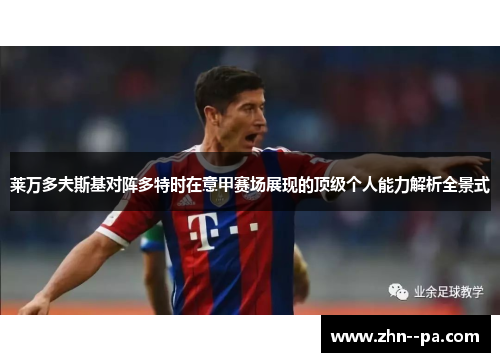 莱万多夫斯基对阵多特时在意甲赛场展现的顶级个人能力解析全景式 莱万多夫斯基对阵多特时在意甲赛场展现的顶级个人能力解析全景式