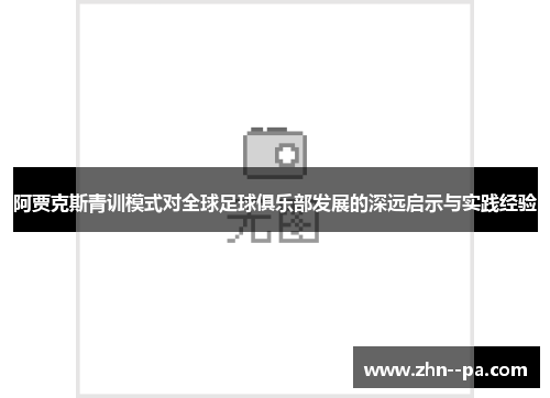阿贾克斯青训模式对全球足球俱乐部发展的深远启示与实践经验