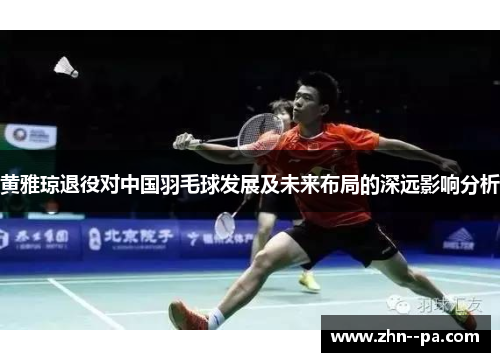 黄雅琼退役对中国羽毛球发展及未来布局的深远影响分析