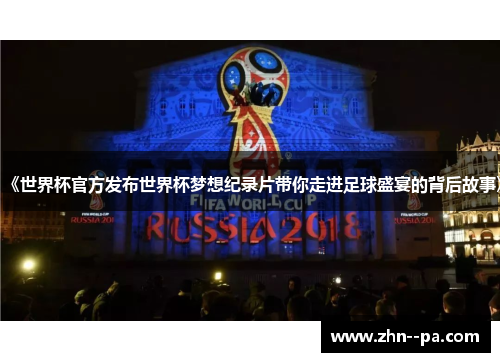 《世界杯官方发布世界杯梦想纪录片带你走进足球盛宴的背后故事》 《世界杯官方发布世界杯梦想纪录片带你走进足球盛宴的背后故事》