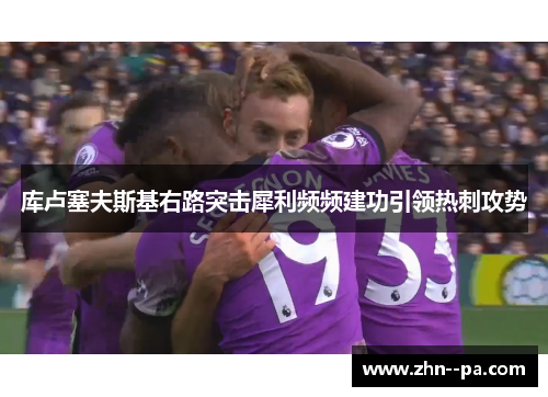 库卢塞夫斯基右路突击犀利频频建功引领热刺攻势 库卢塞夫斯基右路突击犀利频频建功引领热刺攻势