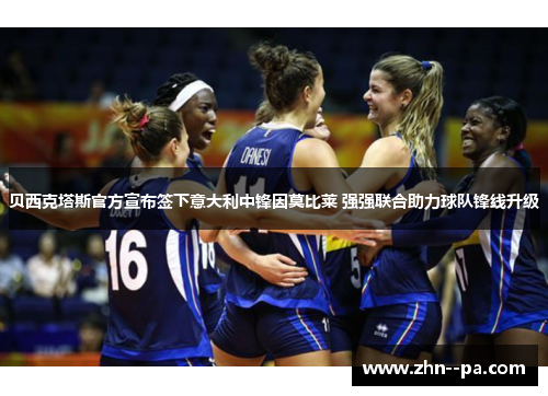 贝西克塔斯官方宣布签下意大利中锋因莫比莱 强强联合助力球队锋线升级