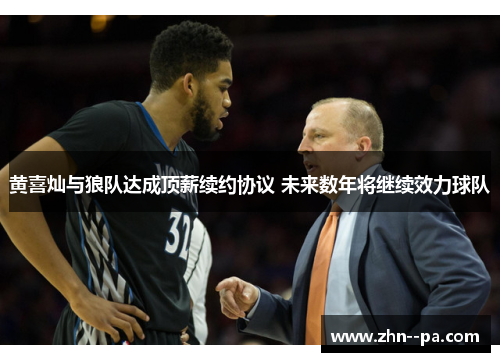 黄喜灿与狼队达成顶薪续约协议 未来数年将继续效力球队 黄喜灿与狼队达成顶薪续约协议 未来数年将继续效力球队
