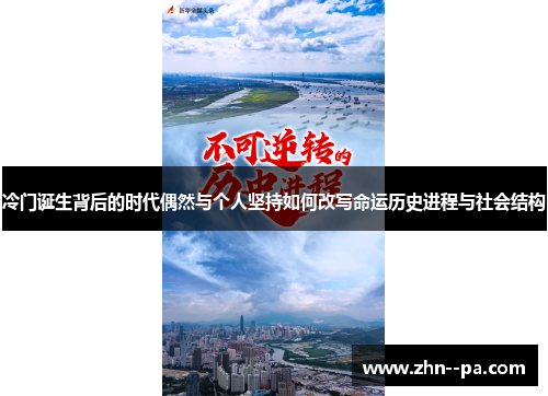 冷门诞生背后的时代偶然与个人坚持如何改写命运历史进程与社会结构