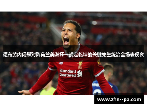 德布劳内闪耀对阵荷兰美洲杯一战定乾坤的关键先生统治全场表现夜 德布劳内闪耀对阵荷兰美洲杯一战定乾坤的关键先生统治全场表现夜
